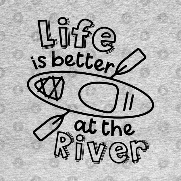 Life Is Better At The River Kayaking by GlimmerDesigns